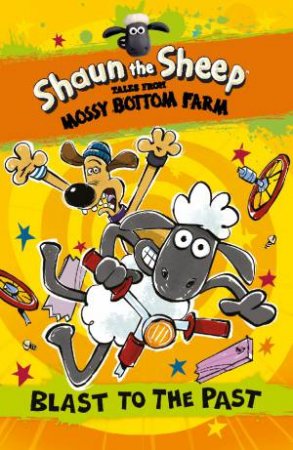 Shaun The Sheep: Blast To The Past by Martin Howard & Andy Janes