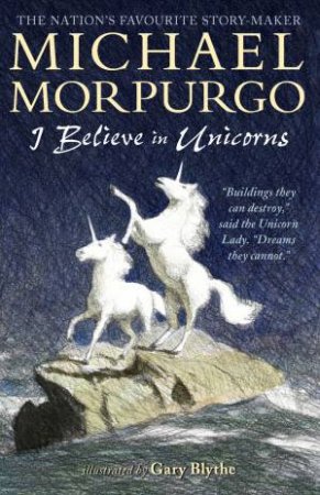 I Believe In Unicorns by Michael Morpurgo & Gary Blythe