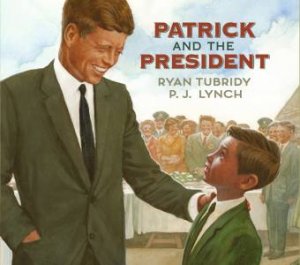 Patrick and the President by Ryan Tubridy & P.J. Lynch