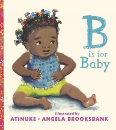 B Is For Baby by Atinuke & Angela Brooksbank