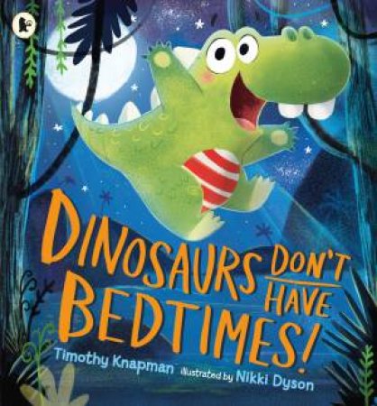 Dinosaurs Don't Have Bedtimes! by Timothy Knapman & Nikki Dyson