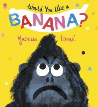 Would You Like A Banana? by Yasmeen Ismail