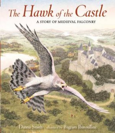 The Hawk Of The Castle: A Story Of Medieval Falconry by Danna Smith & Bagram Ibatoulline