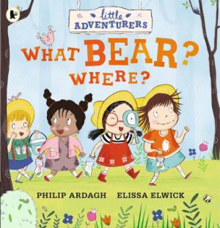 Little Adventurers: What Bear? Where? by Phillip Ardagh & Elissa Elwick