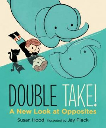 Double Take!: A New Look at Opposites by Susan Hood & Jay Fleck