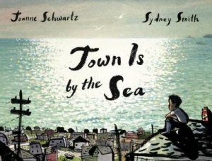 Town Is By The Sea by Joanne Schwartz & Sydney Smith