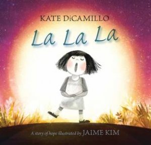 La La La: A Story Of Hope by Kate DiCamillo & Jaime Kim