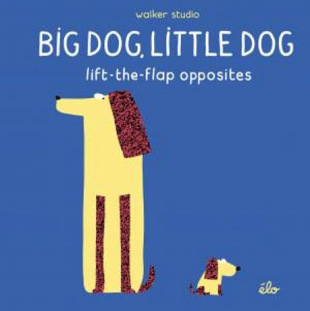 Big Dog, Little Dog: Lift-The-Flap Opposites by Elodie Jarret