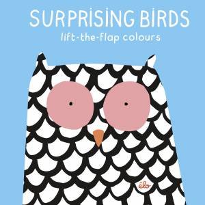 Surprising Birds: Lift-The-Flap Colours by Elo