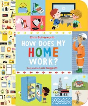 How Does My Home Work? by Chris Butterworth & Lucia Gaggiotti