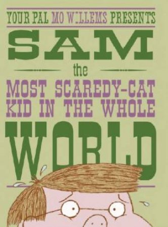 Sam, The Most Scaredy-Cat Kid In The Whole World by Mo Willems