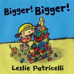 Bigger! Bigger! by Leslie Patricelli