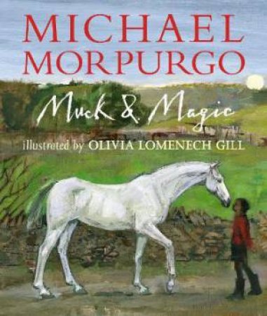 Muck And Magic by Michael Morpurgo & Olivia Lomenech Gill