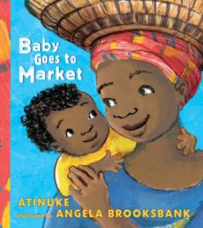 Baby Goes To Market by Atinuke & Angela Brooksbank