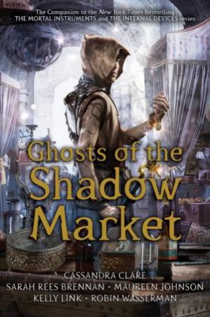 Ghosts Of The Shadow Market by Cassandra Clare