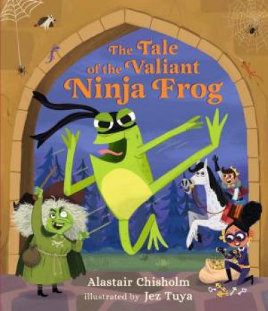 The Tale Of The Valiant Ninja Frog by Alastair Chisholm & Jez Tuya