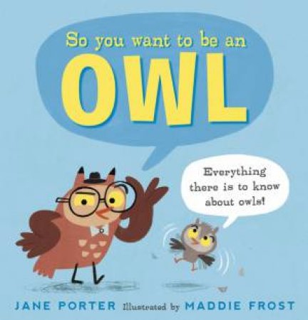 So You Want To Be An Owl by Jane Porter & Maddie Frost