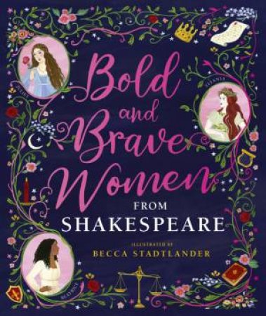 Bold And Brave Women From Shakespeare by Rebecca Stadtlander & Shakespeare Birthplace Trust & Becca Stadtlander