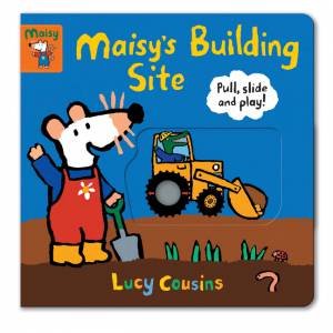 Maisy's Building Site: Pull, Slide And Play! by Lucy Cousins & Lucy Cousins