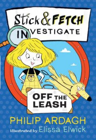 Stick And Fetch Off The Leash by Philip Ardagh & Elissa Elwick