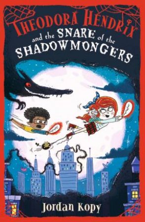 Theodora Hendrix And The Snare Of The Shadowmongers by Jordan Kopy & Chris Jevons