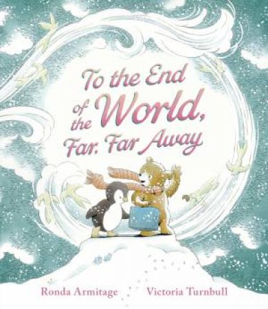 To the End of the World, Far, Far Away by Ronda Armitage & Victoria Turnbull