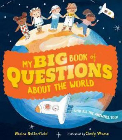 My Big Book Of Questions About The World (With All The Answers, Too!) by Moira Butterfield & Cindy Wume