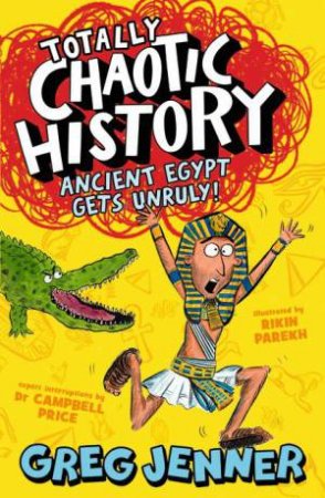 Totally Chaotic History: Ancient Egypt Gets Unruly! by Greg Jenner & Rikin Parekh