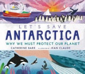 Let's Save Antarctica by Catherine Barr & Jean Claude