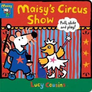 Maisy's Circus Show: Pull, Slide And Play! by Lucy Cousins