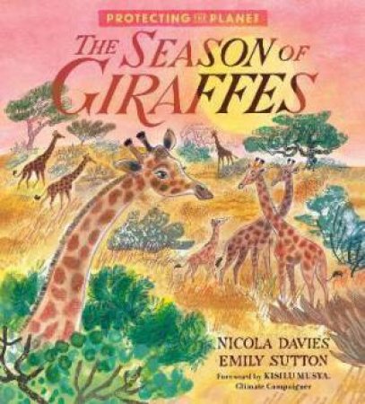 Protecting The Planet: The Season Of Giraffes by Nicola Davies & Emily Sutton