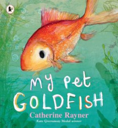 My Pet Goldfish by Catherine Rayner & Catherine Rayner