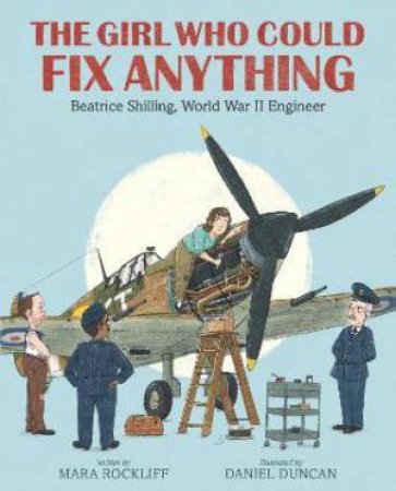 The Girl Who Could Fix Anything: Beatrice Shilling, World War II Engineer by Mara Rockliff & Daniel Duncan