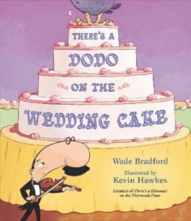 There's A Dodo On The Wedding Cake by Wade Bradford & Kevin Hawkes