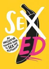 Sex Ed An Inclusive Teenage Guide To Sex And Relationships