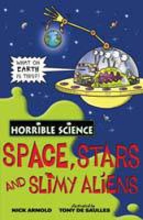 Horrible Science: Space Stars and Slimy Aliens by Nick Arnold