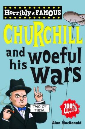 Horribly Famous: Winston Churchill and his Woeful Wars by Alan MacDonald