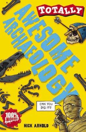 Totally: Awesome Archaeology by Nick Arnold