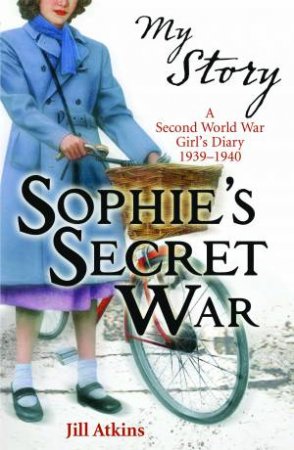 My Story: Sophie's Secret War by Jill Atkins