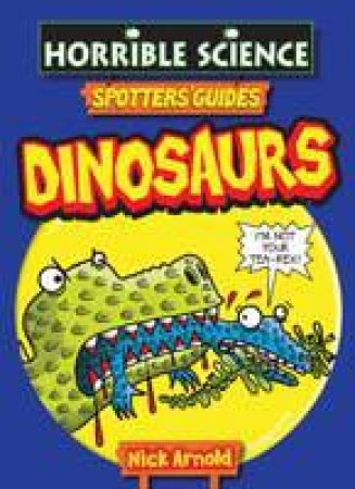 Horrible Science Spotters' Guides: Dinosaurs by Nick Arnold