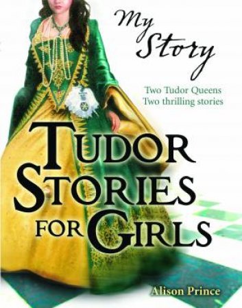 My Story: Tudor Stories for Girls by Alison Prince