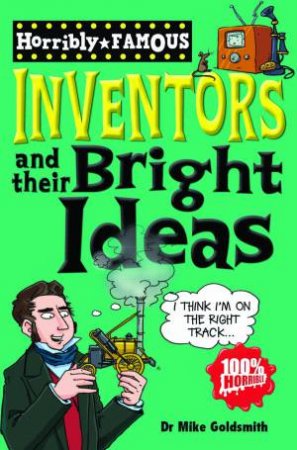 Horribly Famous: Inventors and Their Bright Ideas, New Ed by Mike Goldsmith