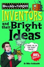 Horribly Famous Inventors and Their Bright Ideas New Ed