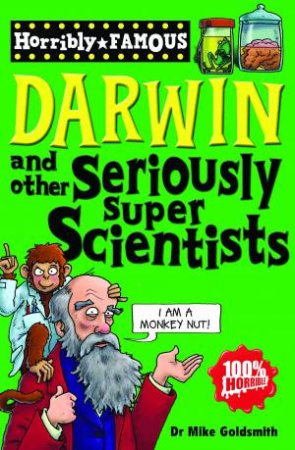 Horribly Famous: Darwin and Other Seriously Super Scientists by Mike Goldsmith