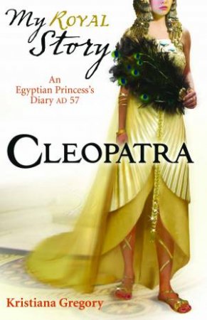 My Royal Story: Cleopatra by Kristiana Gregory