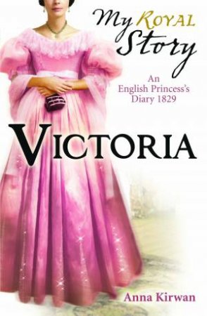 My Royal Story: Victoria by Anna Kirwan