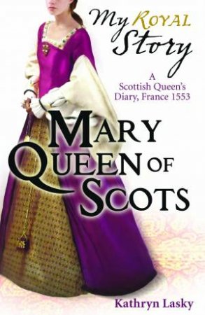 My Royal Story: Mary Queen of Scots by Kathryn Lasky