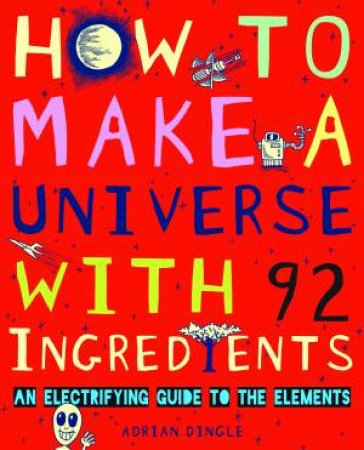 How to Make a Universe From 92 Ingredients by Adrian Dingle