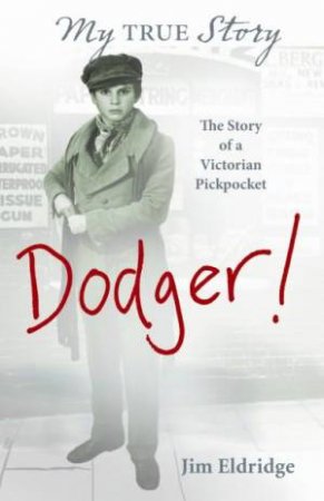 My True Story: Dodger! Story of a Victorian Pickpocket by Jim Eldridge