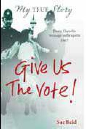 My True Story: Give Us The Vote by Sue Reid